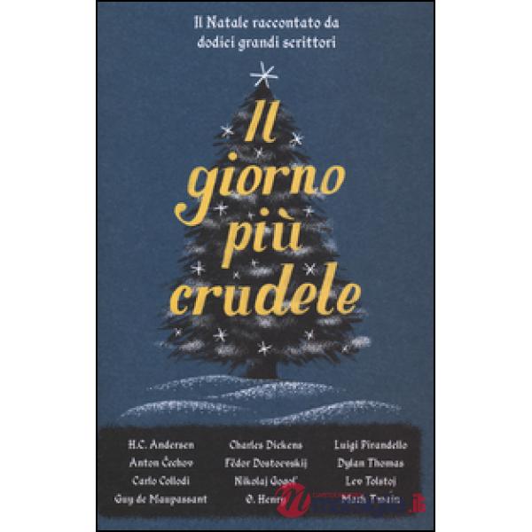 Giorno più crudele. Il Natale raccontato da dodici grandi scrittori (Il)