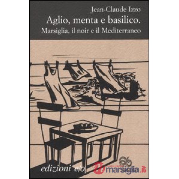 Aglio, menta e basilico. Marsiglia, il noir e il Mediterraneo