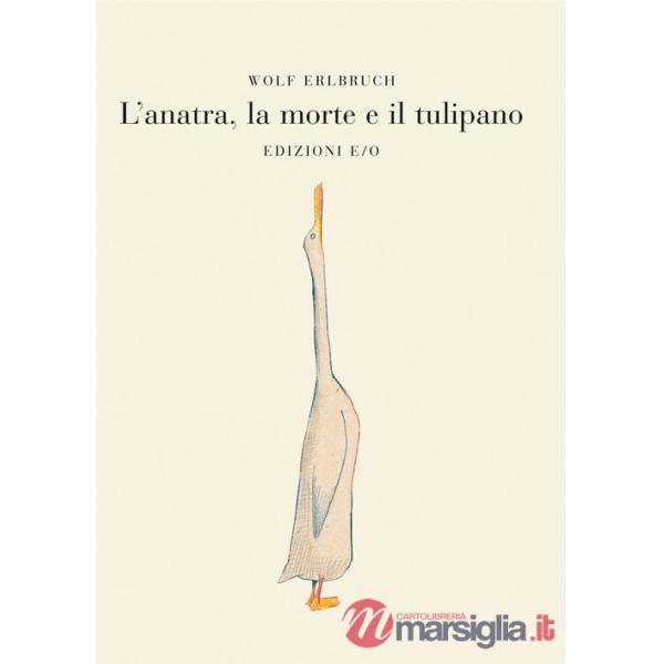 Anatra, la morte e il tulipano. Ediz. illustrata (L')