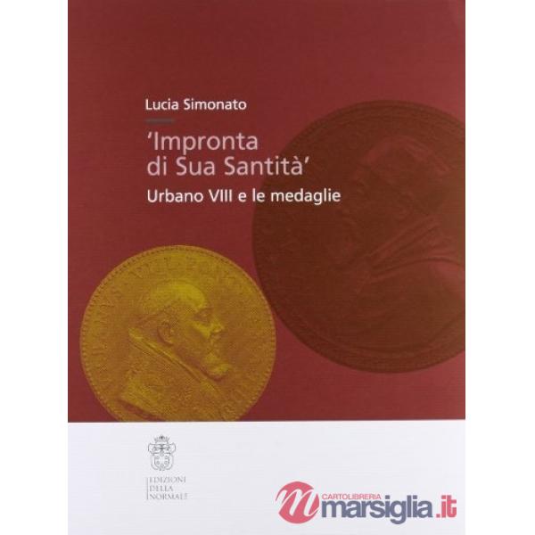 Impronta di Sua Santità. Urbano VIII e le medaglie. Ediz. illustrata