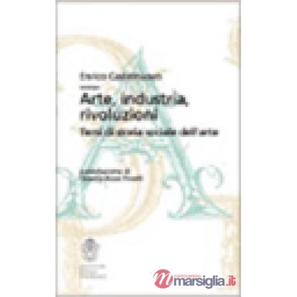 Arte, industria, rivoluzioni. Temi di storia sociale dell'arte