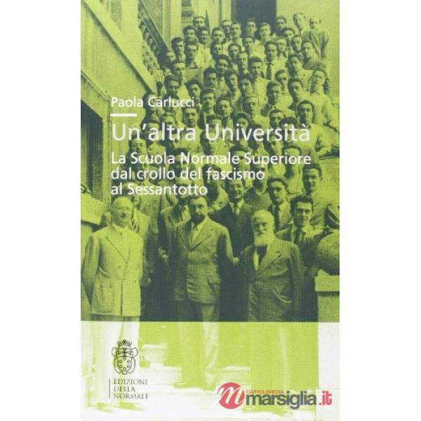 Altra università. La Scuola Normale Superiore dal crollo del fascismo al Sessantotto (Un')