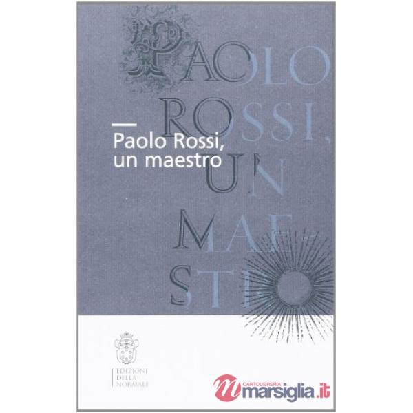 Paolo Rossi, un maestro. Atti della Giornata di studio (Firenze, 20 ottobre 2012)