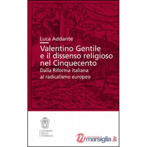 Valentino Gentile e il dissenso religioso nel Cinquecento. Dalla Riforma italiana al radicalismo europeo