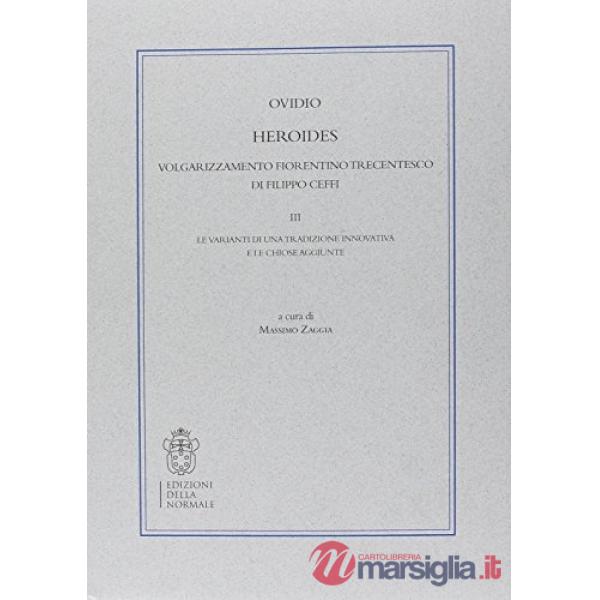 Heroides. Volgarizzamento fiorentino trecentesco di Filippo Ceffi. Vol. 3: Le varianti di una tradizione innovativa e le chiose 