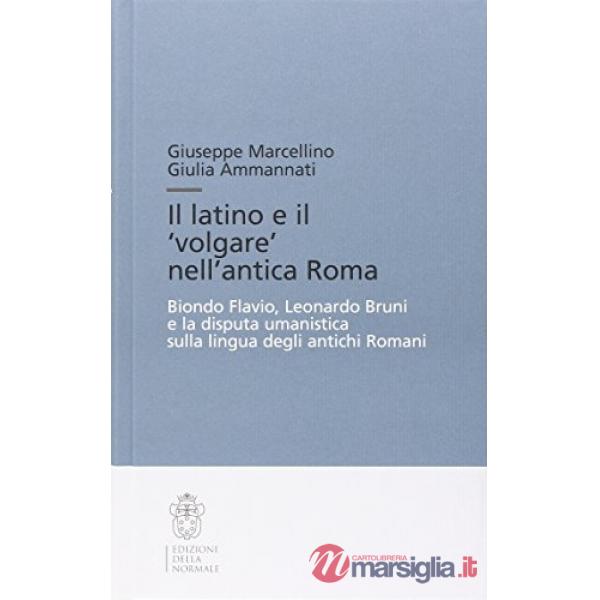 Latino e il «volgare» nell'antica Roma. Biondo Flavio, Leonardo Bruni e la disputa umanistica sulla lingua degli antichi romani 