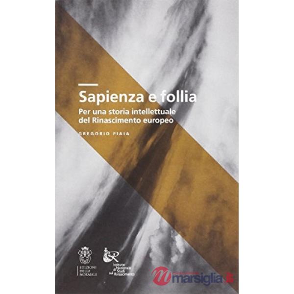 Sapienza e follia. Per una storia intellettuale del Rinascimento europeo