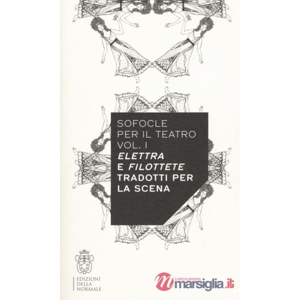 Sofocle per il teatro. Vol. 1: Elettra e Filottete tradotti per la scena