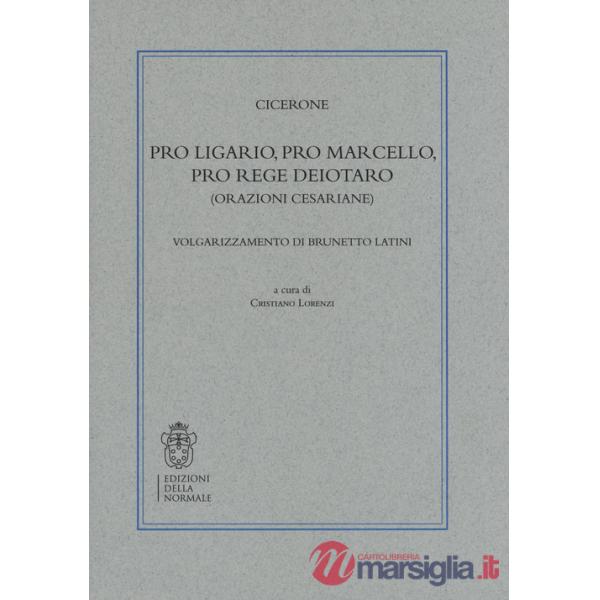 Pro Ligario-Pro Marcello-Pro rege Deiotaro (Orazioni cesariane). Volgarizzamento di Brunetto Latini
