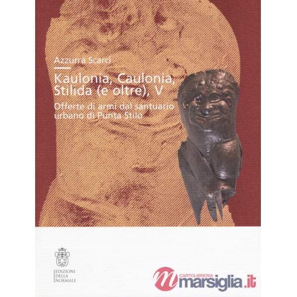 Kaulonía, Caulonia, Stilida (e oltre). Offerte di armi dal santuario urbano di Punta Stilo