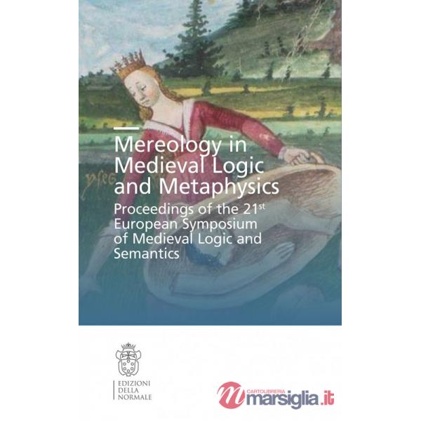 Mereology in Medieval logic and metaphysics. Proceedings of the 21st European symposium of Medieval logic and semantics