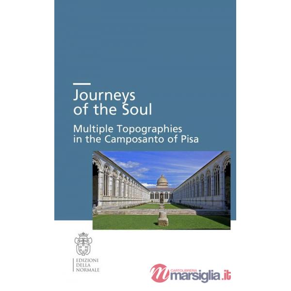 Journeys of the soul. Multiple topographies in the Camposanto of Pisa. Ediz. italiana, inglese e tedesca