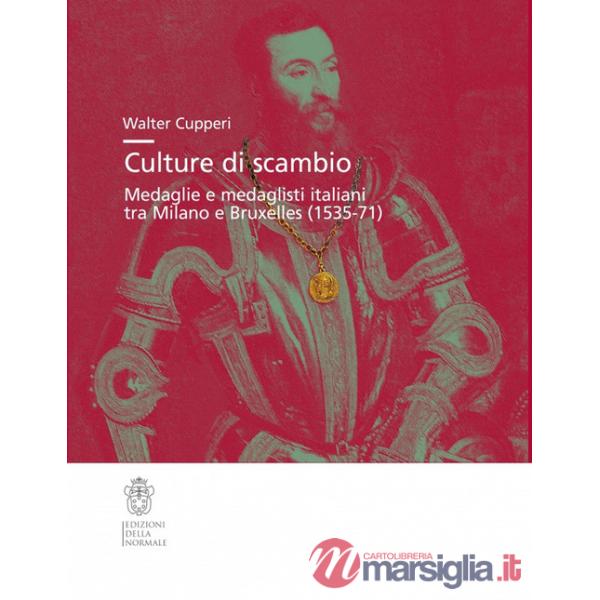 Culture di scambio. Medaglie e medaglisti italiani tra Milano e Bruxelles (1535-71). Ediz. illustrata