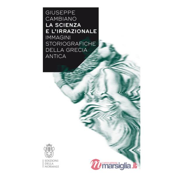 Scienza e l'irrazionale. Immagini storiografiche della Grecia antica (La)