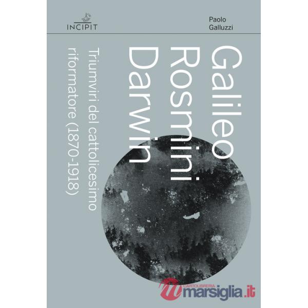 Galileo Rosmini Darwin. Triumviri del cattolicesimo riformatore (1870-1918)