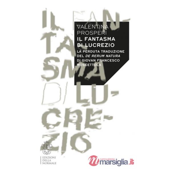 Fantasma di Lucrezio. La perduta traduzione del De rerum natura di Giovan Francesco Muscettola (Il)