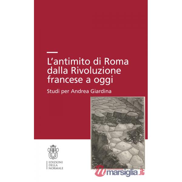 Antimito di Roma dalla Rivoluzione francese a oggi. Studi per Andrea Giardina (L')