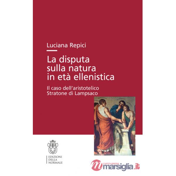 Disputa sulla natura in età ellenistica. Il caso dell'aristotelico Stratone di Lampsaco (La)
