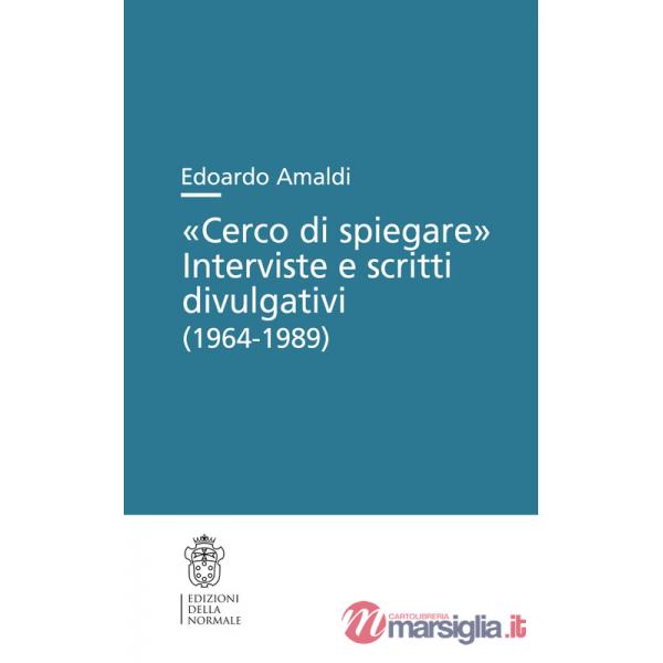 «Cerco di spiegare». Interviste e scritti divulgativi (1964-1989)
