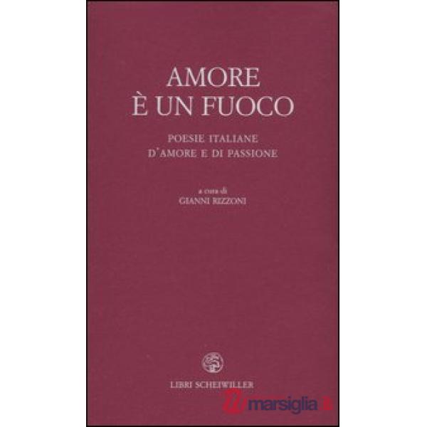 Amore è un fuoco. Poesie italiane d'amore e di passione