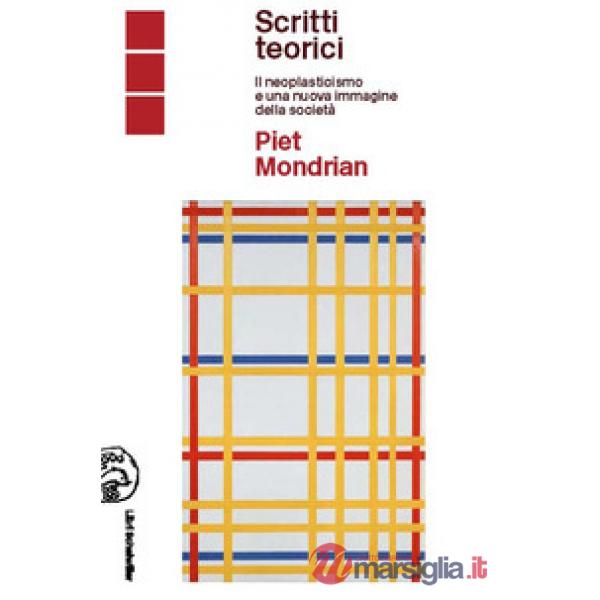 Piet Mondrian scritti teorici. Il neoplasticismo e una nuova immagine della società