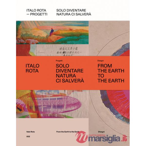 Italo Rota. Progetti. Solo diventare natura ci salverà. Ediz. a colori. Con Libro: From the Hearth to the Hearth