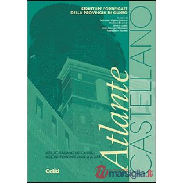 Atlante Castellano. Strutture fortificate della provincia di Cuneo. Ediz. illustrata