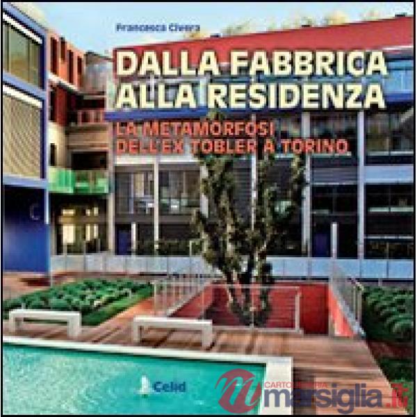 Dalla fabbrica alla residenza. La metamorfosi dell'ex Tobler a Torino. Una realizzazione dello studio Cucchiarati. Ediz. illustr