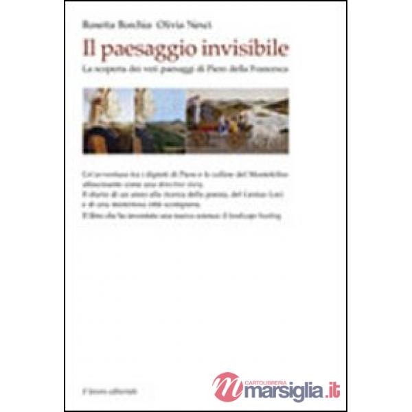 Paesaggio invisibile. La scoperta dei veri paesaggi di Piero della Francesca (Il)
