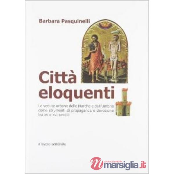 Città eloquenti. Le vedute urbane delle Marche e dell'Umbria come strumenti di propaganda e devozione tra XV e XVI secolo