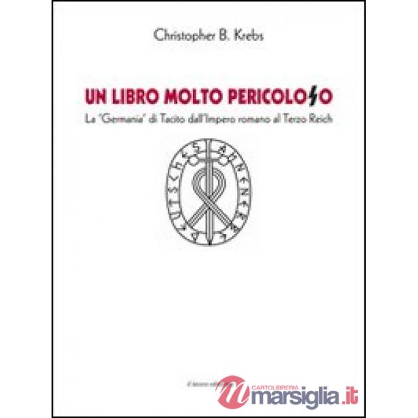Libro molto pericoloso. La «Germania» di Tacito dall'impero romano al Terzo Reich (Un)