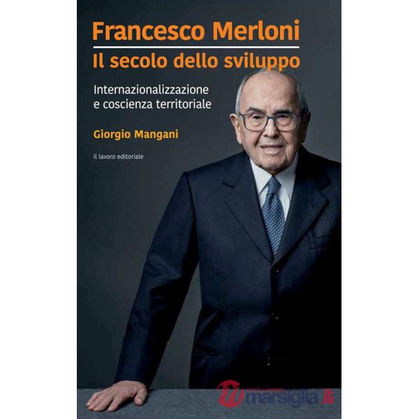 Francesco Merloni. Il secolo dello sviluppo. Internazionalizzazione e coscienza territoriale