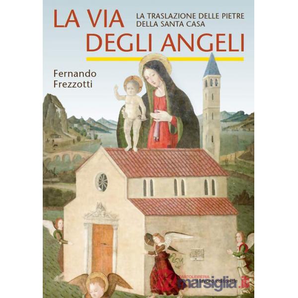 Via degli angeli. La traslazione delle pietre della Santa casa (La)