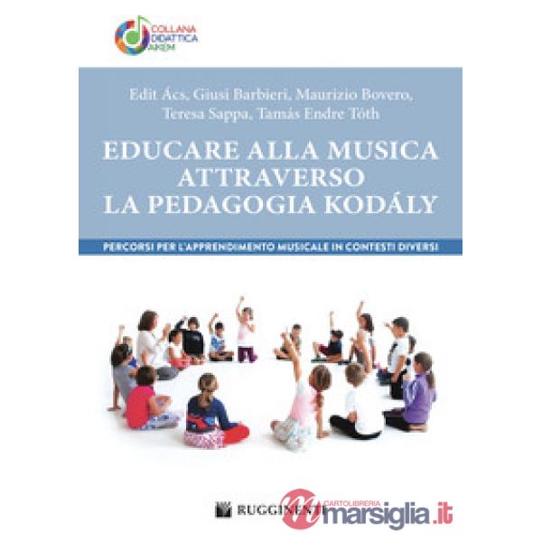 Educare alla musica attraverso la pedagogia Kodály. Percorsi per l'apprendimento musicale in contesti diversi