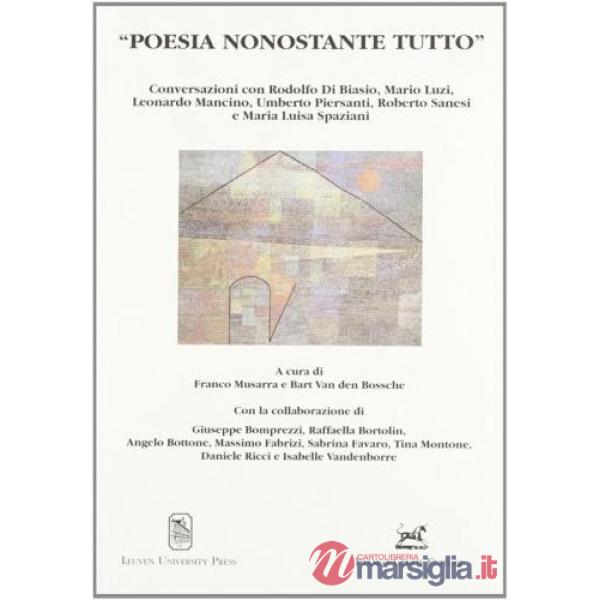 Poesia nonostante tutto. Conversazioni con Rodolfo di Biasio, Mario Luzi, Leonardo Mancino, Umberto Piersanti, Roberto Sanesi e 