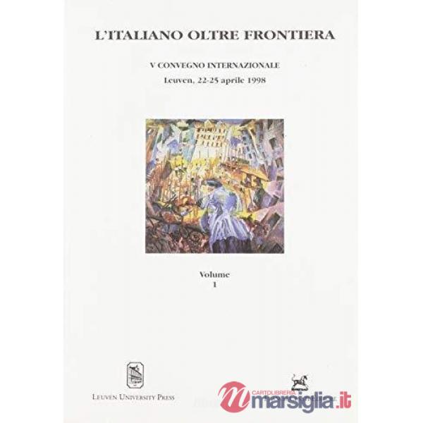 Italiano oltre frontiera. Atti del 5º Convegno internazionale (Lovanio, 22-25 aprile 1998) (L'). Vol. 1