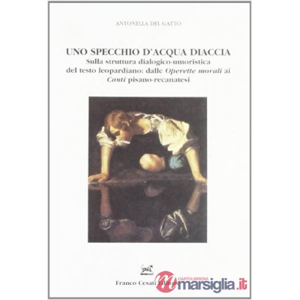 Specchio d'acqua diaccia. Sulla struttura dialogico-umoristica del testo leopardiano: dalle Operette morali ai Canti pisano-reca