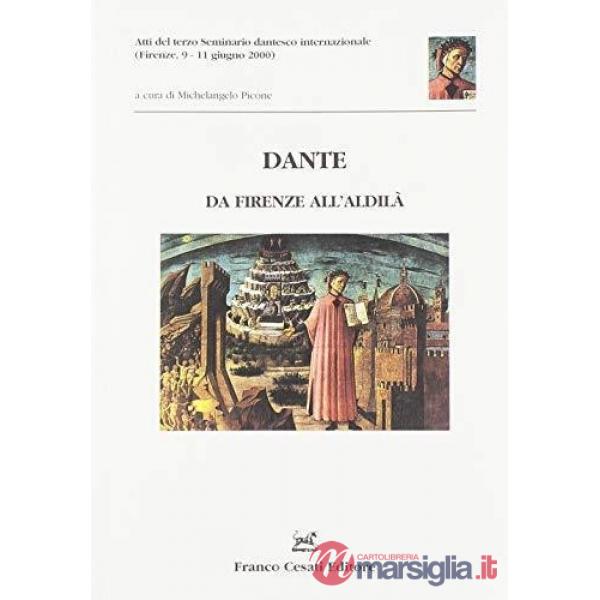 Dante. Da Firenze all'aldilà. Atti del 3º Seminario dantesco internazionale (Firenze, 9-11 giugno 2000)