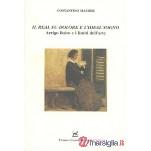 «Il real fu dolore e l'ideal sogno». Arrigo Boito e i limiti dell'arte