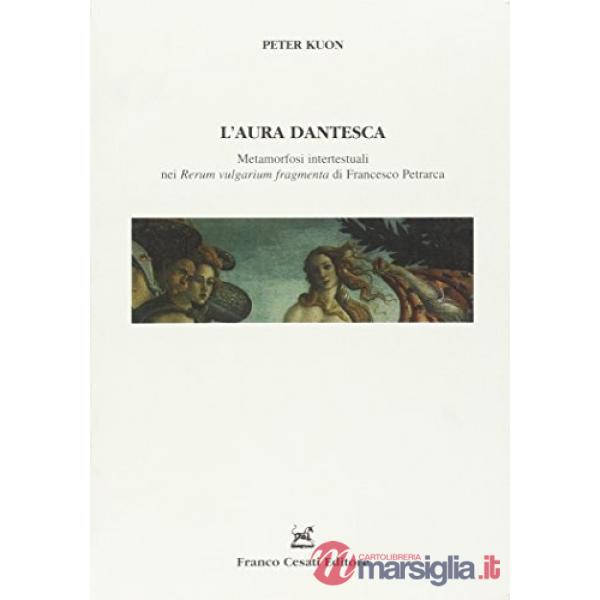 Aura dantesca. Metamorfosi intertestuali nei Rerum Vulgarium Fragmenta di Francesco Petrarca (L')