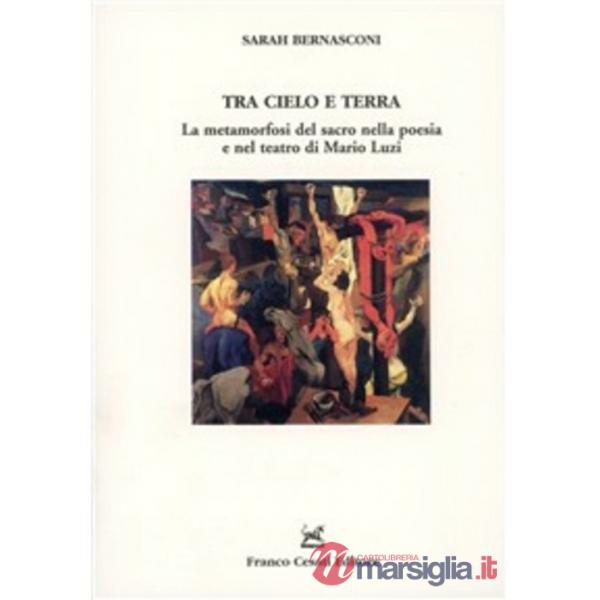Tra cielo e terra. La metamorfosi del sacro nella poesia e nel teatro di Mario Luzi