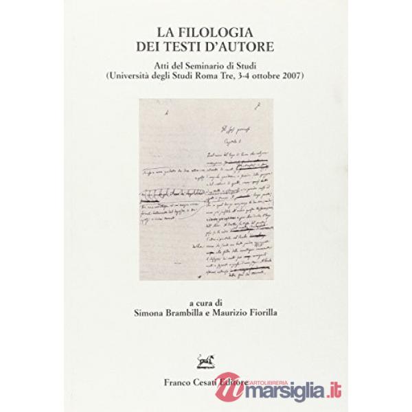 Filologia dei testi d'autore. Atti del Seminario di studi (Roma, 3 -4 ottobre 2007) (La)