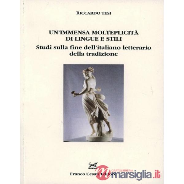 Immensa molteplicità di lingue e stili. Studi sulla fine dell'italiano letterario della tradizione (Un')