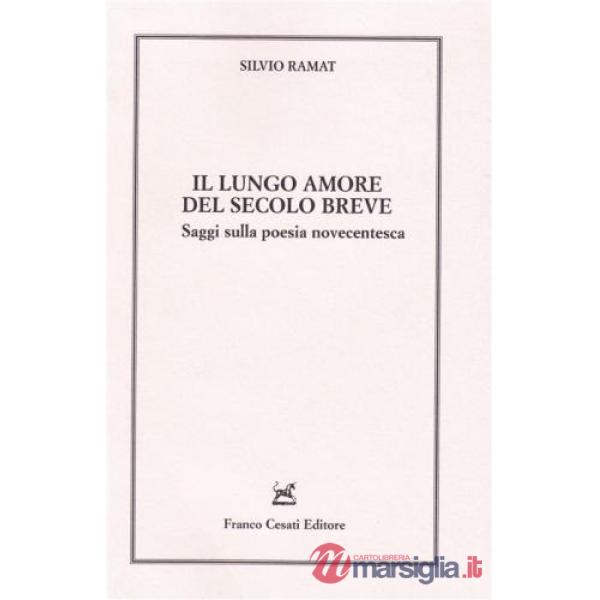 Lungo amore del secolo breve. Saggi sulla poesia novecentesca (Il)