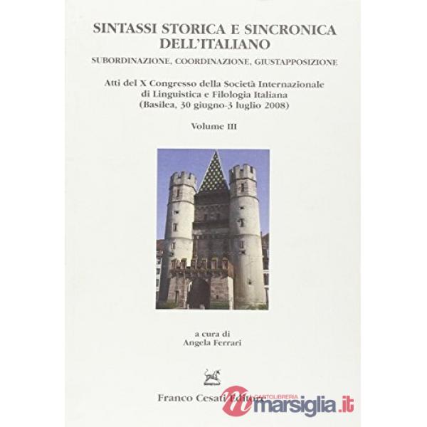 Sintassi storica e sincronica dell'italiano. Subordinazione, coordinazione, giustapposizione. Atti del 10° Congresso del Silfi (
