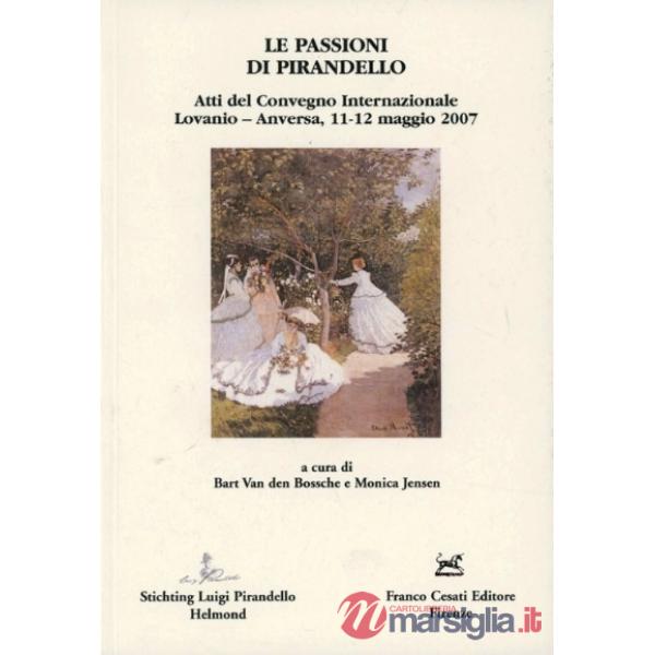 Passioni di Pirandello. Atti del Convegno internazionale (Lovanio-Anversa, 11-12 maggio 2007) (Le)