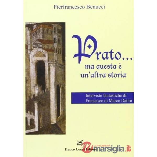 Prato... Ma questa è un'altra storia. Interviste fantastiche di Francesco di Marco Datini