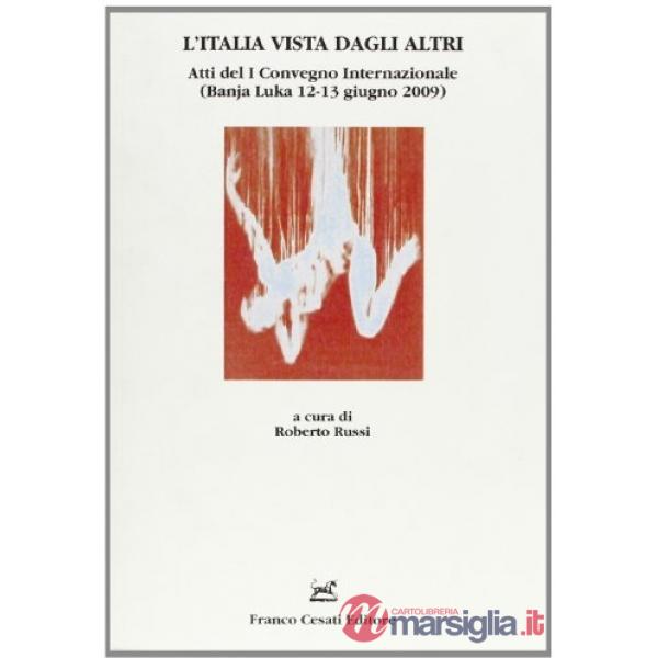 Italia vista dagli altri. Atti del 1° Convegno internazionale (Banja Luka, 12-13 giugno 2009) (L')