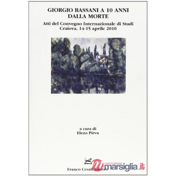 Giorgio Bassani a dieci anni dalla morte. Atti del Convegno internazionale di studi (Craiova, 14-15 aprile 2010)