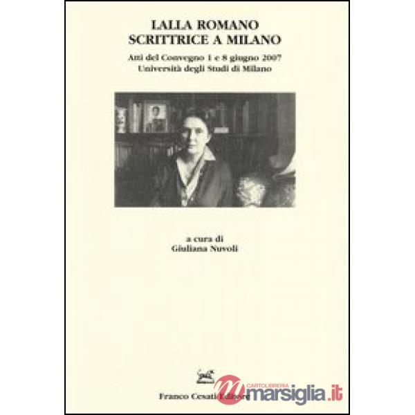 Lalla Romano scrittrice a Milano. Atti del Convegno (Milano, 1-8 giugno 2007)